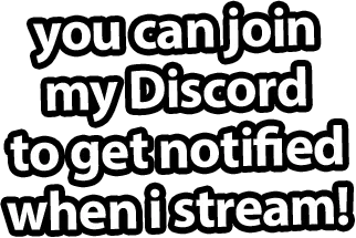 you can join my Discord to get notified when i stream!